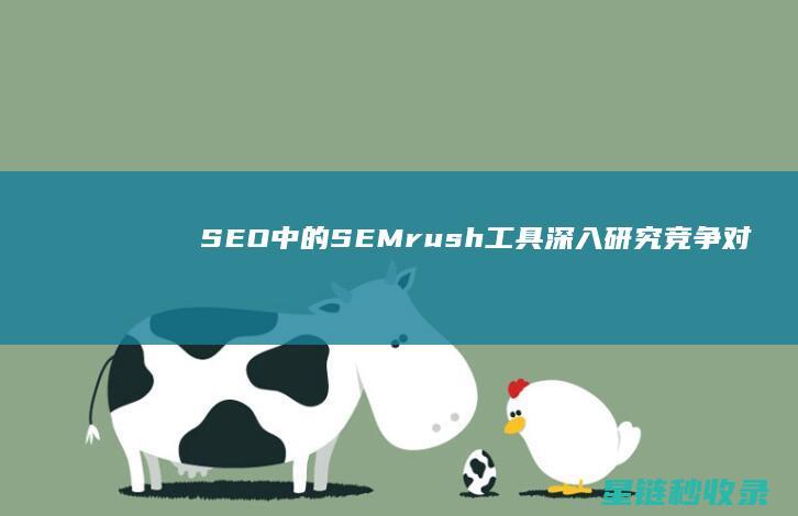 SEO中的SEMrush工具：深入研究竞争对手 (SEO中的出词是什么意思)