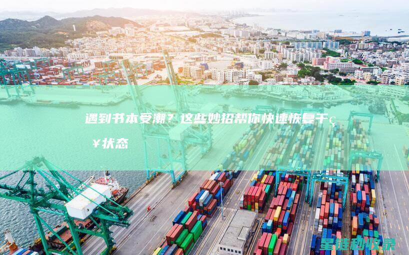 遇到书本受潮？这些妙招帮你快速恢复干燥状态 (遇到书本受潮怎么办)