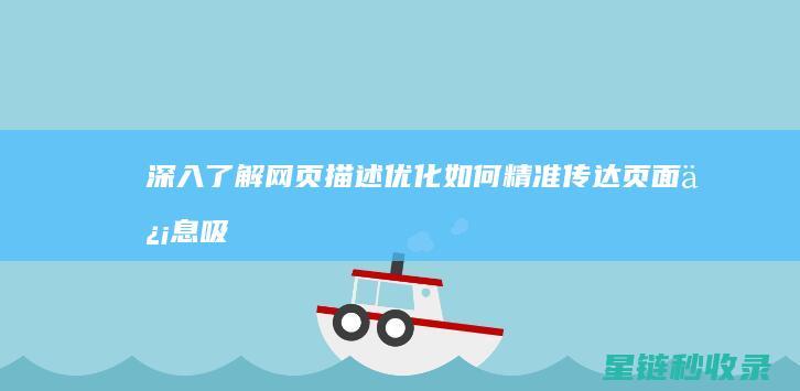 深入了解网页描述优化：如何精准传达页面信息吸引用户点击 (深入了解网页设计)
