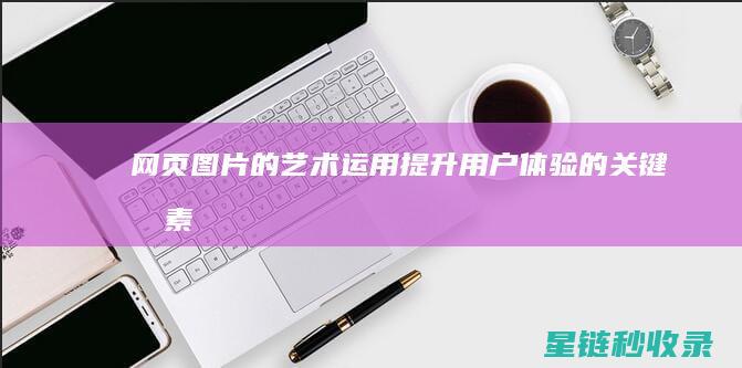 网页图片的艺术运用：提升用户体验的关键元素 (网页图片的标准格式)