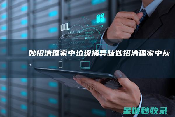 妙招清理家中垃圾桶异味 (妙招清理家中灰尘)