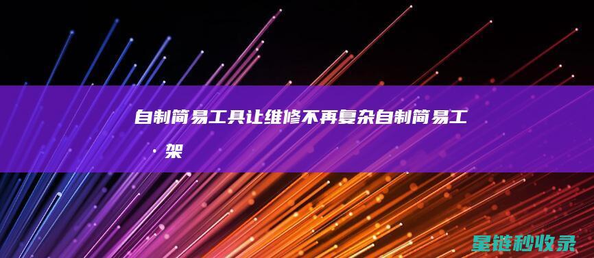 自制简易工具：让维修不再复杂 (自制简易工具架)