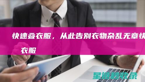 快速叠衣服，从此告别衣物杂乱无章 (快速叠衣服三步法)